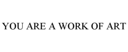YOU ARE A WORK OF ART trademark