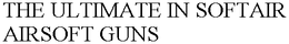 THE ULTIMATE IN SOFTAIR AIRSOFT GUNS trademark
