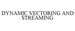 DYNAMIC VECTORING AND STREAMING trademark