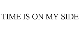 TIME IS ON MY SIDE trademark