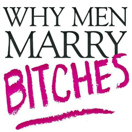 WHY MEN MARRY BITCHES trademark