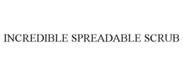 INCREDIBLE SPREADABLE SCRUB trademark