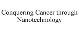 CONQUERING CANCER THROUGH NANOTECHNOLOGY trademark