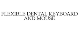 FLEXIBLE DENTAL KEYBOARD AND MOUSE trademark