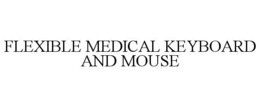 FLEXIBLE MEDICAL KEYBOARD AND MOUSE trademark
