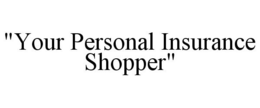 "YOUR PERSONAL INSURANCE SHOPPER" trademark