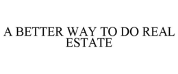 A BETTER WAY TO DO REAL ESTATE trademark