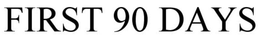 FIRST 90 DAYS trademark