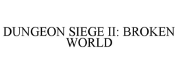 DUNGEON SIEGE II: BROKEN WORLD trademark