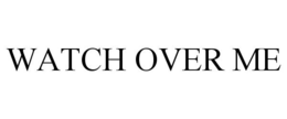WATCH OVER ME trademark