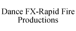 DANCE FX-RAPID FIRE PRODUCTIONS trademark