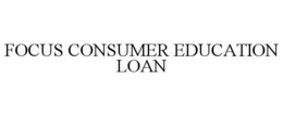 FOCUS CONSUMER EDUCATION LOAN trademark