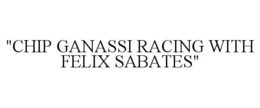 "CHIP GANASSI RACING WITH FELIX SABATES" trademark