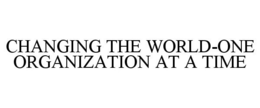 CHANGING THE WORLD-ONE ORGANIZATION AT A TIME trademark