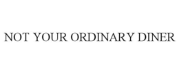 NOT YOUR ORDINARY DINER trademark
