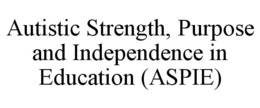 AUTISTIC STRENGTH, PURPOSE AND INDEPENDENCE IN EDUCATION (ASPIE) trademark