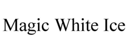 MAGIC WHITE ICE trademark