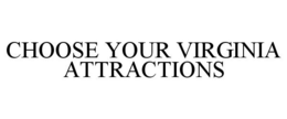CHOOSE YOUR VIRGINIA ATTRACTIONS trademark