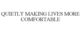 QUIETLY MAKING LIVES MORE COMFORTABLE trademark
