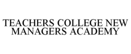 TEACHERS COLLEGE NEW MANAGERS ACADEMY trademark