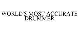 WORLD'S MOST ACCURATE DRUMMER trademark