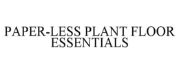 PAPER-LESS PLANT FLOOR ESSENTIALS trademark