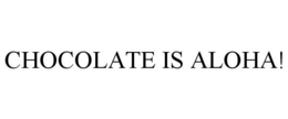 CHOCOLATE IS ALOHA! trademark
