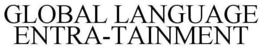 GLOBAL LANGUAGE ENTRA-TAINMENT trademark