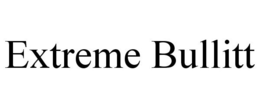 EXTREME BULLITT trademark