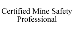 CERTIFIED MINE SAFETY PROFESSIONAL trademark