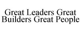 GREAT LEADERS GREAT BUILDERS GREAT PEOPLE trademark
