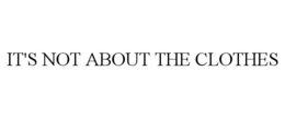 IT'S NOT ABOUT THE CLOTHES trademark