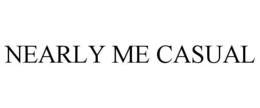 NEARLY ME CASUAL trademark