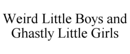 WEIRD LITTLE BOYS AND GHASTLY LITTLE GIRLS trademark
