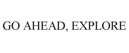 GO AHEAD, EXPLORE trademark
