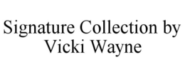 SIGNATURE COLLECTION BY VICKI WAYNE trademark