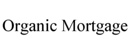 ORGANIC MORTGAGE trademark