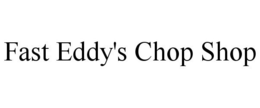 FAST EDDY'S CHOP SHOP trademark