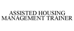 ASSISTED HOUSING MANAGEMENT TRAINER trademark