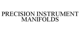PRECISION INSTRUMENT MANIFOLDS trademark