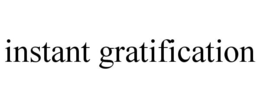 INSTANT GRATIFICATION trademark