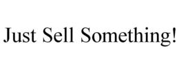 JUST SELL SOMETHING! trademark
