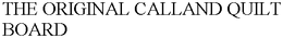 THE ORIGINAL CALLAND QUILT BOARD trademark