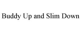 BUDDY UP AND SLIM DOWN trademark