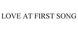 LOVE AT FIRST SONG trademark