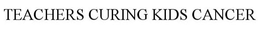 TEACHERS CURING KIDS CANCER trademark