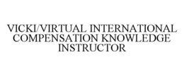 VICKI/VIRTUAL INTERNATIONAL COMPENSATION KNOWLEDGE INSTRUCTOR trademark