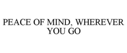 PEACE OF MIND, WHEREVER YOU GO trademark