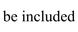 BE INCLUDED trademark