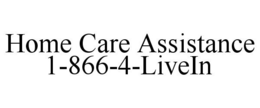 HOME CARE ASSISTANCE 1-866-4-LIVEIN trademark